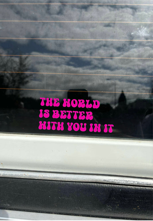 THE WORLD IS BETTER WITH YOU IN IT sticker